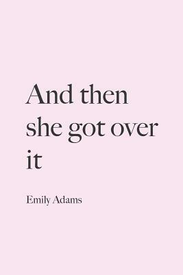 And then she got over it by Emily Adams