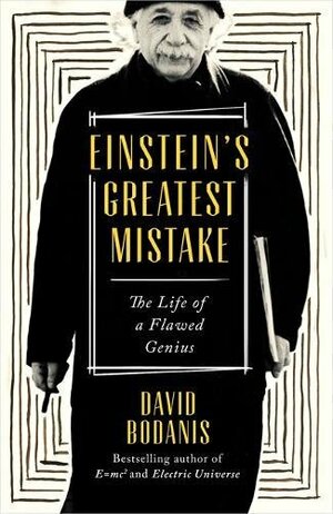 Einstein's Greatest Mistake: The Life of a Flawed Genius by David Bodanis