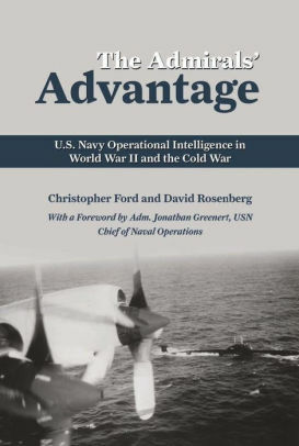 The Admirals' Advantage: U.S. Navy Operational Intelligence in World War II and the Cold War by Christopher Ford, David Rosenberg