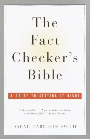 The Fact Checker's Bible: A Guide to Getting It Right by Sarah Harrison Smith