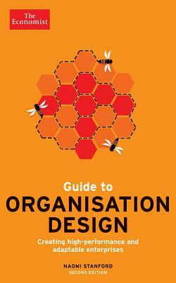 Guide to Organisation Design: Creating High-Performing and Adaptable Enterprises by The Economist, Naomi Stanford