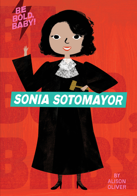 Be Bold, Baby: Sonia Sotomayor by Alison Oliver