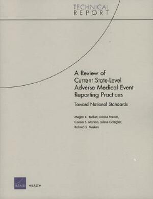 A Review of Current State-Level Adverse Medical Event Reporting Practices: Toward National Standards by Donna Fossum, Connie S. Moreno, Megan K. Beckett