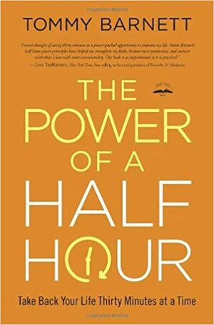 The Power of a Half Hour: Take Back Your Life Thirty Minutes at a Time by Tommy Barnett