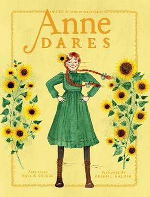 Anne Dares: Inspired by Anne of Green Gables by Abigail Halpin, Kallie George