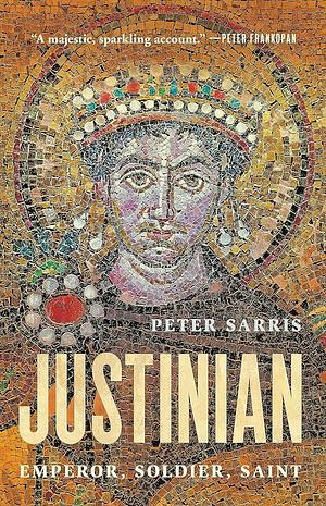Justinian: Emperor, Soldier, Saint by Peter Sarris