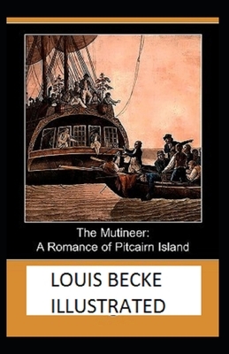 The Mutineer A Romance of Pitcairn Island ILLUSTRATED by Louis Becke