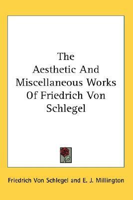 The Aesthetic And Miscellaneous Works Of Friedrich Von Schlegel by Friedrich Schlegel