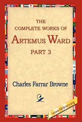 The Complete Works of Artemus Ward, Part 3 by Charles Farrar Browne