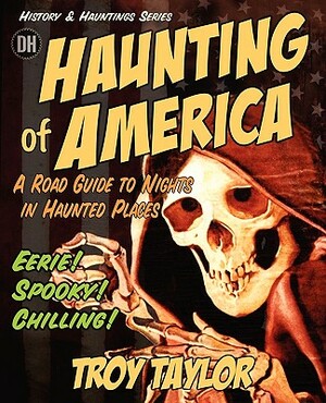 The Haunting of America: Ghosts & Legends of America's Haunted Past by Troy Taylor