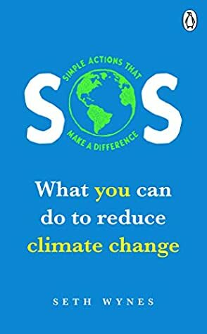 SOS: What you can do to reduce climate change – simple actions that make a difference by Seth Wynes