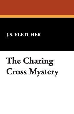 The Charing Cross Mystery by J.S. Fletcher