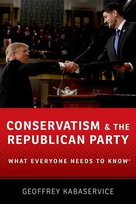 Conservatism and the Republican Party: What Everyone Needs to Know(r) by Geoffrey Kabaservice