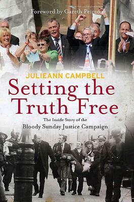 Setting the Truth Free: The Inside Story of the Bloody Sunday Justice Campaign by Julieann Campbell