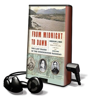 From Midnight to Dawn: The Last Tracks of the Underground Railroad by Jacqueline L. Tobin