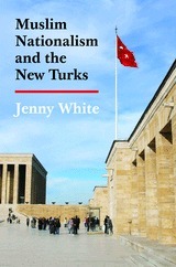 Muslim Nationalism and the New Turks by Jenny White