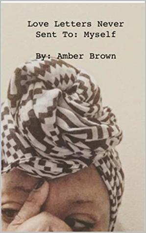 Love Letters Never Sent To: Myself by Amber Brown