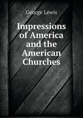 Impressions of America and the American Churches by George Lewis