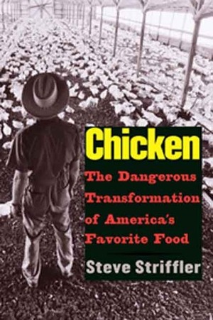 Chicken: The Dangerous Transformation of America's Favorite Food by Steve Striffler