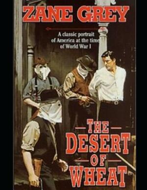 The Desert of Wheat: ( Annotated ) by Zane Grey