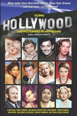 Going Hollywood: Midwesterners in Movieland by Sara Jordan-Heintz