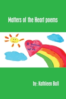 Matters of the Heart Poems by Kathleen Ball