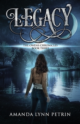 Legacy: The Owens Chronicles Book Three by Amanda Lynn Petrin