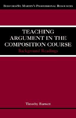 Teaching Argument in the Composition Course: Background Readings by Timothy Barnett
