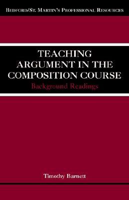Teaching Argument in the Composition Course: Background Readings by Timothy Barnett