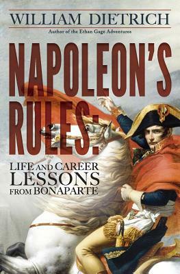 Napoleon's Rules: Life and Career Lessons From Bonaparte by William Dietrich