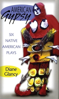 American Gypsy, Volume 45: Six Native American Plays by Diane Glancy
