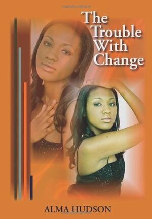 The Trouble With Change by Alma Hudson