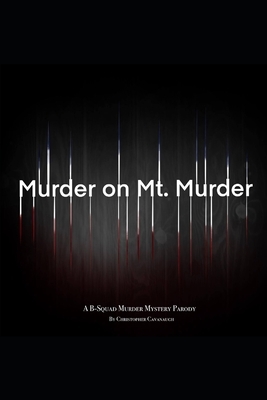 Murder on Mt. Murder: A B-Squad Murder Mystery Parody by Christopher Cavanaugh