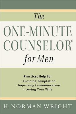 The One-Minute Counselor for Men: Practical Help for *avoiding Temptation *improving Communication *loving Your Wife by H. Norman Wright