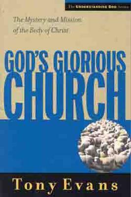 God's Glorious Church: The Mystery and Mission of the Body of Christ by Tony Evans