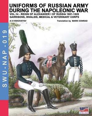 Uniforms of Russian army during the Napoleonic war vol.14: Garrisons, Invalids, Medical & Veterinary Corps by Aleksandr Vasilevich Viskovatov