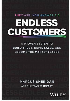 Endless Customers: A Proven System to Build Trust, Drive Sales, and Become the Market Leader by Marcus Sheridan