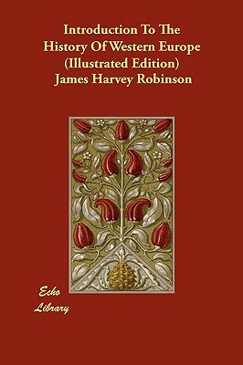 Introduction To The History Of Western Europe (Illustrated Edition) by James Harvey Robinson