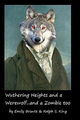 Wuthering Heights and a Werewolf...and a Zombie too by Ralph S. King, Emily Brontë
