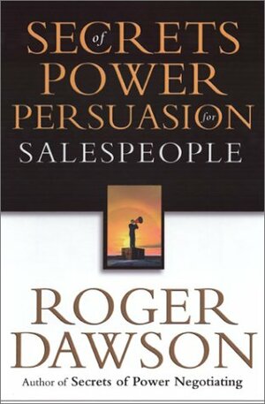 Secrets of Power Persuasion for Salespeople by Roger Dawson