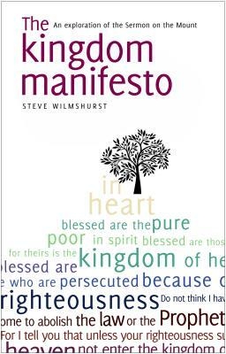 The Kingdom Manifesto: An Exploration of the Sermon on the Mount for Today by Steve Wilmshurst