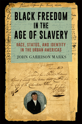 Black Freedom in the Age of Slavery: Race, Status, and Identity in the Urban Americas by John Garrison Marks