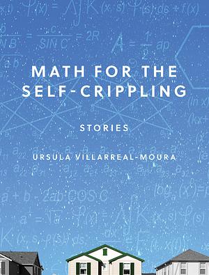 Math for the Self-Crippling by Ursula Villarreal-Moura, Ursula Villarreal-Moura