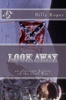 Look Away: an alternate history of the Civil War by Billy Roper