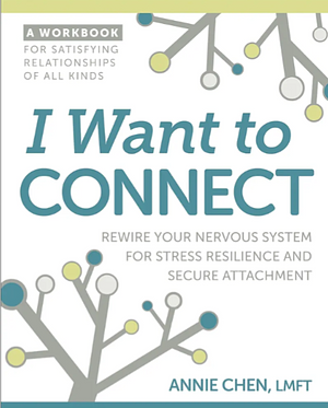 I Want to Connect: Rewire Your Nervous System for Stress Resilience and Secure Attachment by Annie Chen LMFT