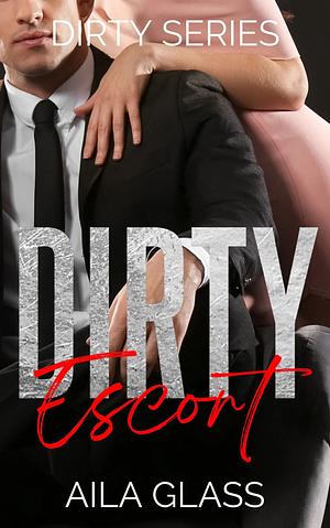 Dirty Escort by Aila Glass