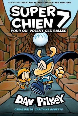 Super Chien: Pour Qui Volent Ces Balles by Dav Pilkey