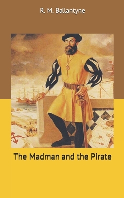 The Madman and the Pirate by Robert Michael Ballantyne