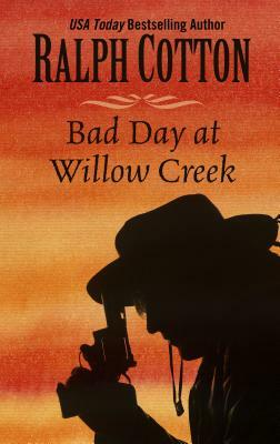 Bad Day at Willow Creek by Ralph W. Cotton