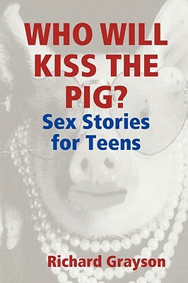 Who Will Kiss the Pig?: Sex Stories for Teens by Richard Grayson